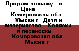 Продам коляску 2 в 1 › Цена ­ 6 000 - Кемеровская обл., Мыски г. Дети и материнство » Коляски и переноски   . Кемеровская обл.,Мыски г.